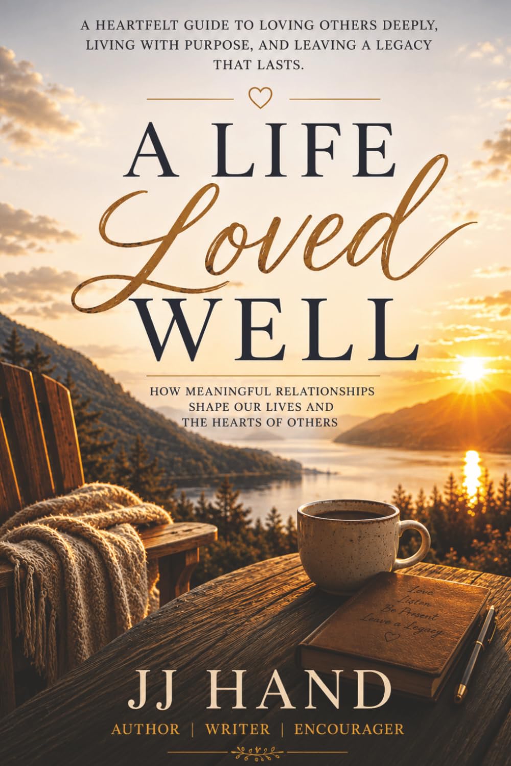 A Life Loved Well: A Heartfelt Guide to Loving Others Deeply, Living with Purpose, and Leaving a Legacy that Lasts