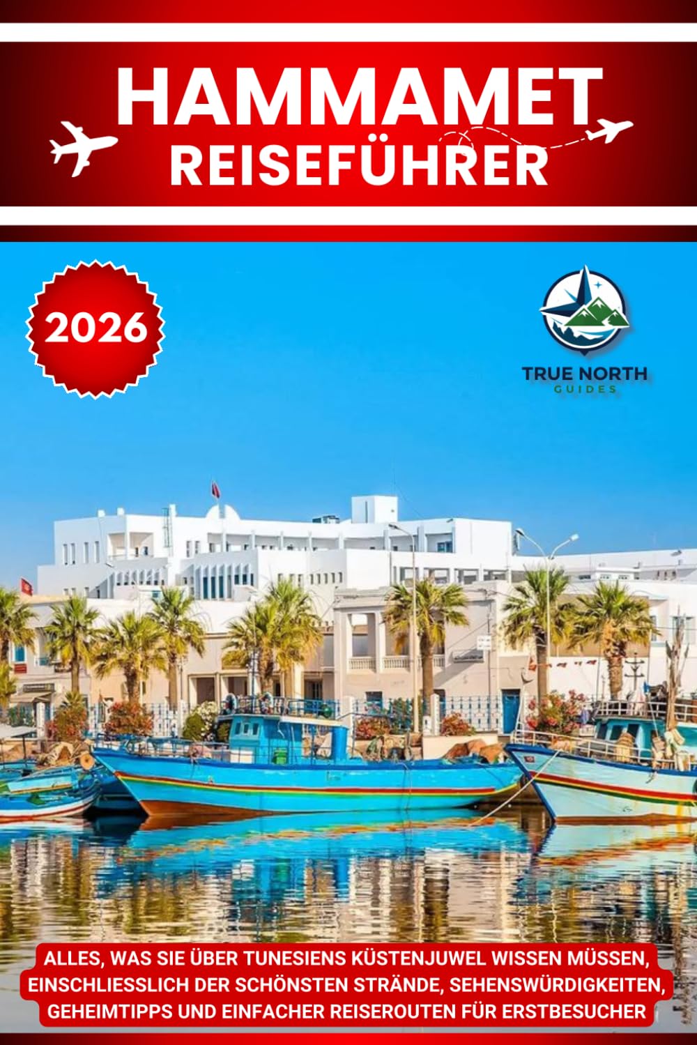 HAMMAMET REISEFÜHRER 2026: Alles, was Sie über Tunesiens Küstenjuwel wissen müssen, einschließlich der schönsten Strände, Sehenswürdigkeiten, Geheimtipps und einfacher Reiserouten für Erstbesucher