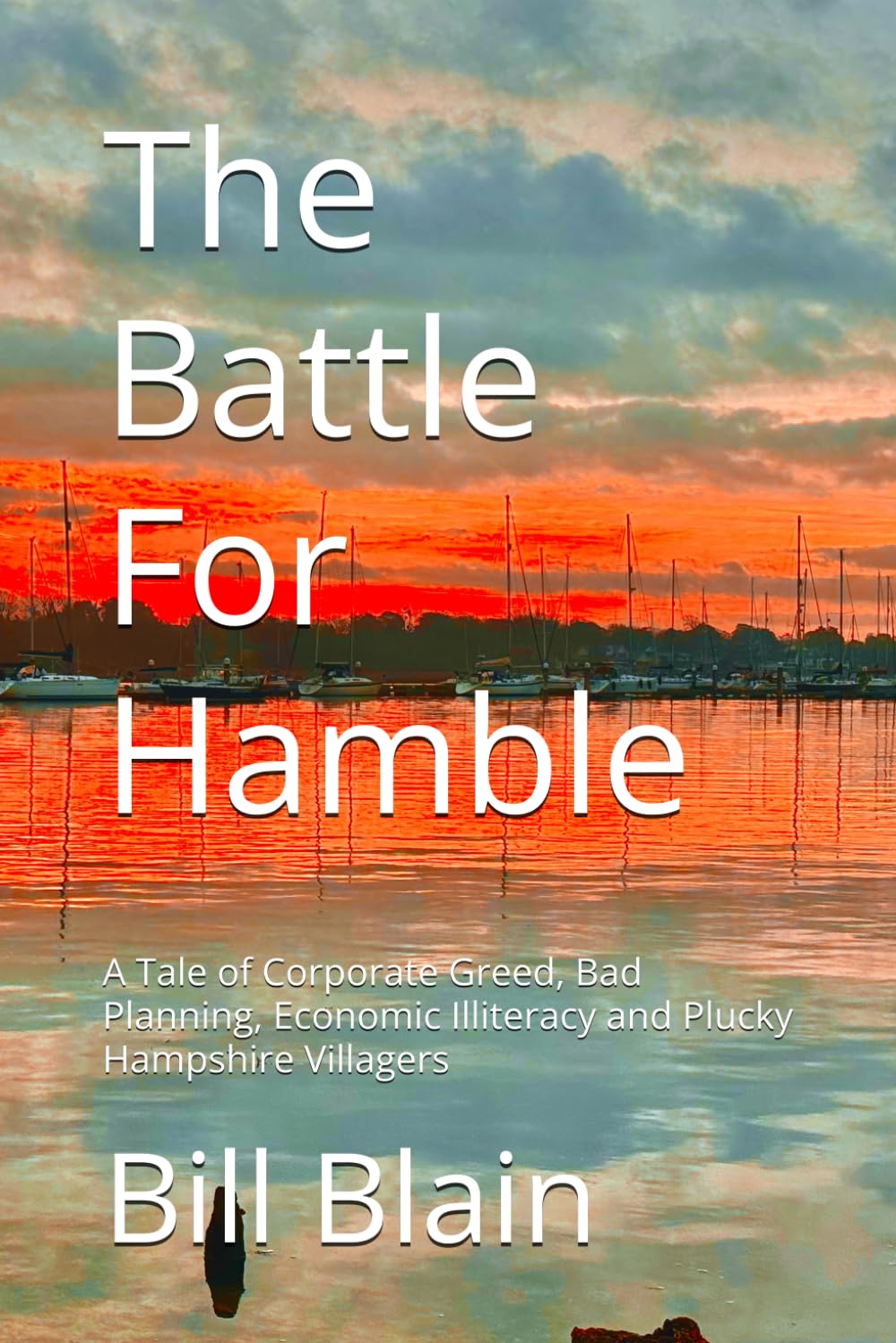 The Battle For Hamble: A Tale of Corporate Greed, Bad Planning, Economic Illiteracy and Plucky Hampshire Villagers