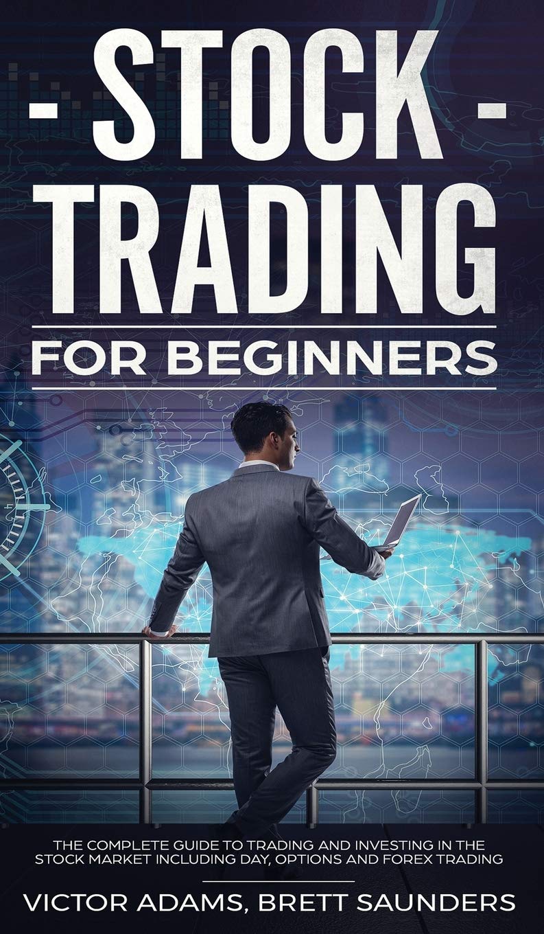Stock Trading for Beginners: The Complete Guide to Trading and Investing in the Stock Market Including Day, Options and Forex Trading: The Complete ... Including Day, Options and Forex Trading