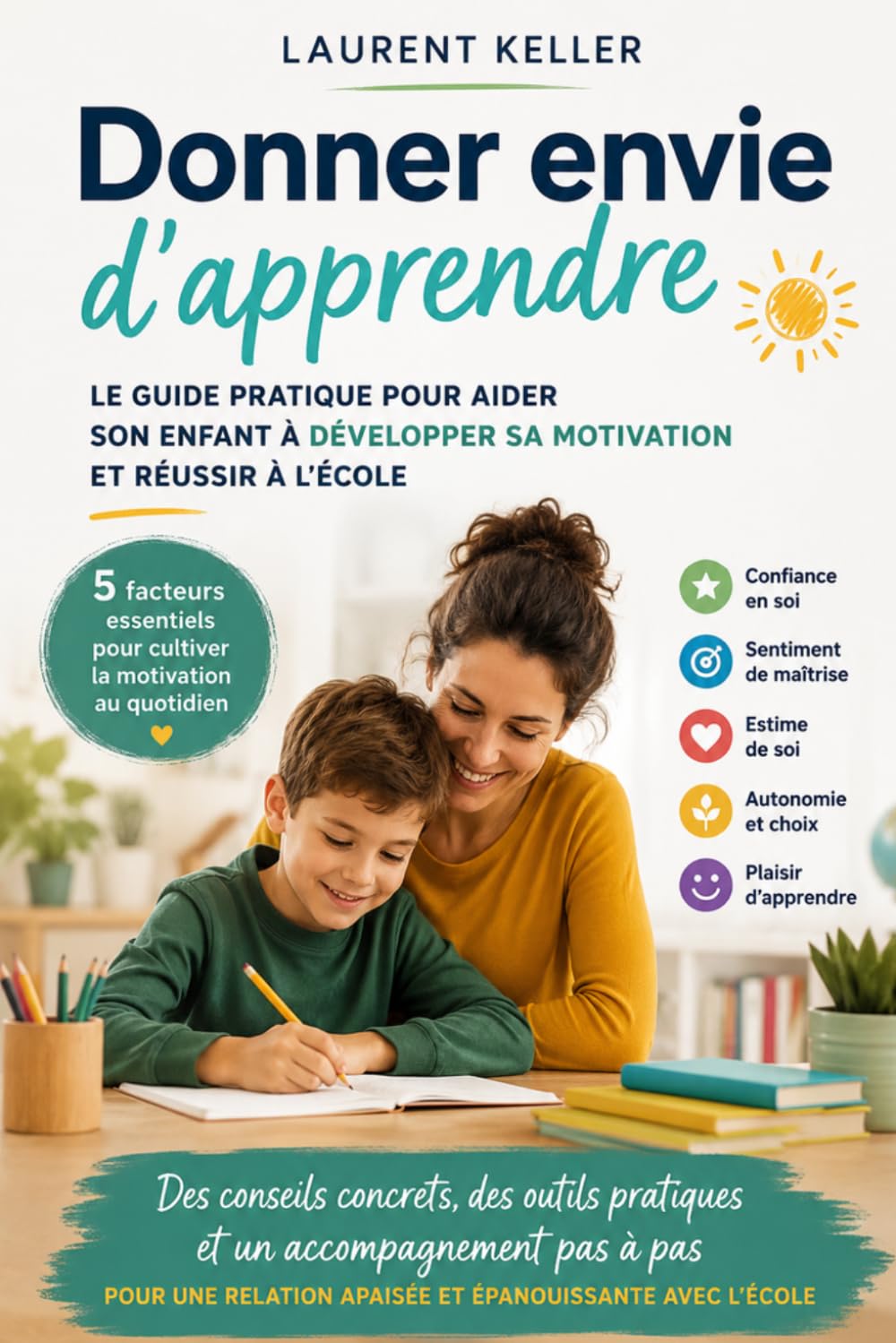 Donner envie d’apprendre: Le guide pratique pour aider son enfant à développer sa motivation et réussir à l’école