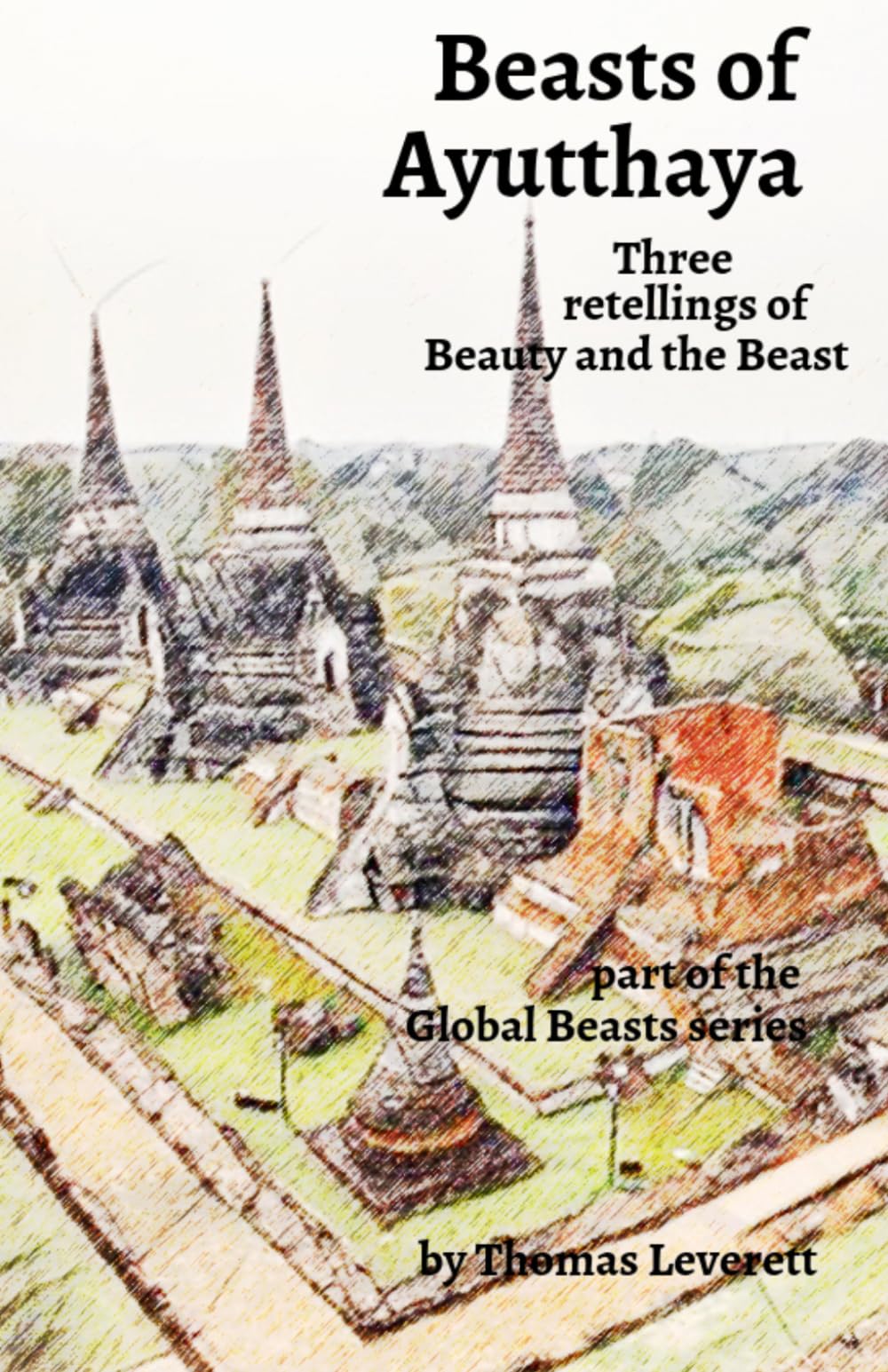 Beasts of Ayutthaya: Three retellings of Beauty and the Beast (Global Beasts)