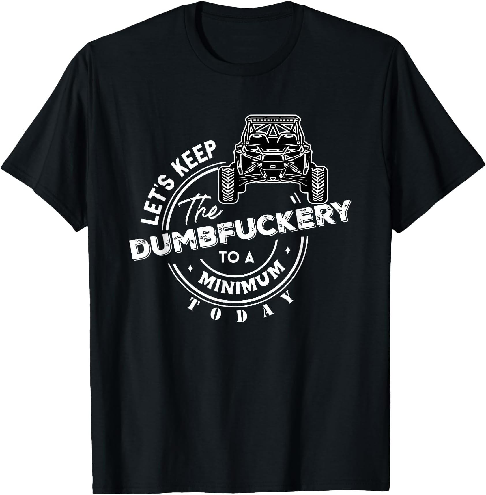 Side by Side UTV 4x4 Let's keep the Dumbfuckery To A Minimum T-Shirt