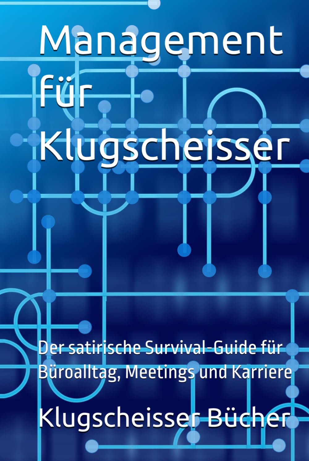 Management für Klugscheisser: Der satirische Survival-Guide für Büroalltag, Meetings und Karriere (Klugscheisser Bücher)