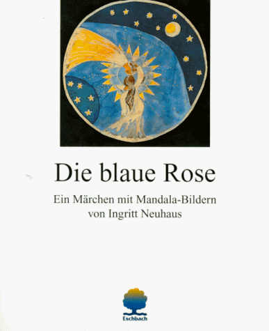 Die blaue Rose. Man sieht nur mit dem Herzen gut : Neuhaus, Ingritt ...