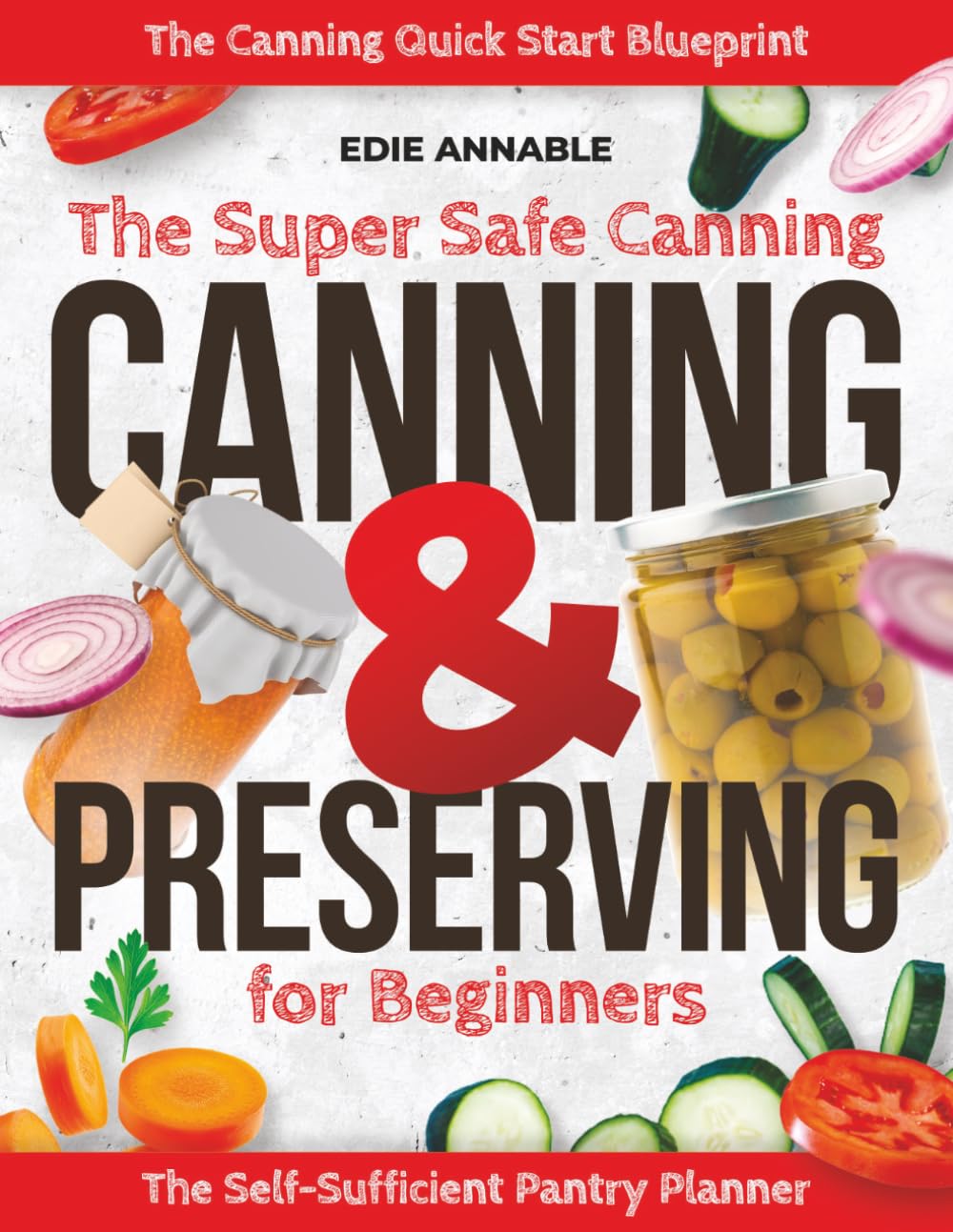 The Super Safe Canning & Preserving Guide for Beginners: A Step-by-Step System to Preserve Food Safely, Avoid Costly Mistakes, and Build a Reliable Home Pantry—Even If You’ve Never Canned Before