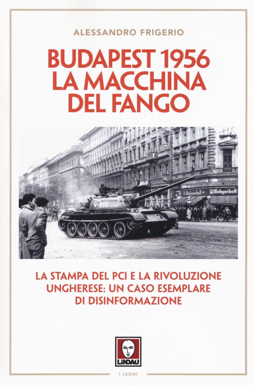 Budapest 1956. La Macchina Del Fango. La Stampa Del Pci E La Rivoluzione Ungherese: Un Caso Esemplare Di Disinformazione - 4