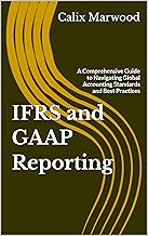 IFRS and GAAP Reporting: A Comprehensive Guide to Navigating Global Accounting Standards and Best Practices
