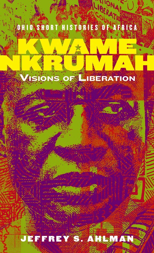 Kwame Nkrumah  Visions of Liberation by Jeffrey S. Ahlman PAPERBACK