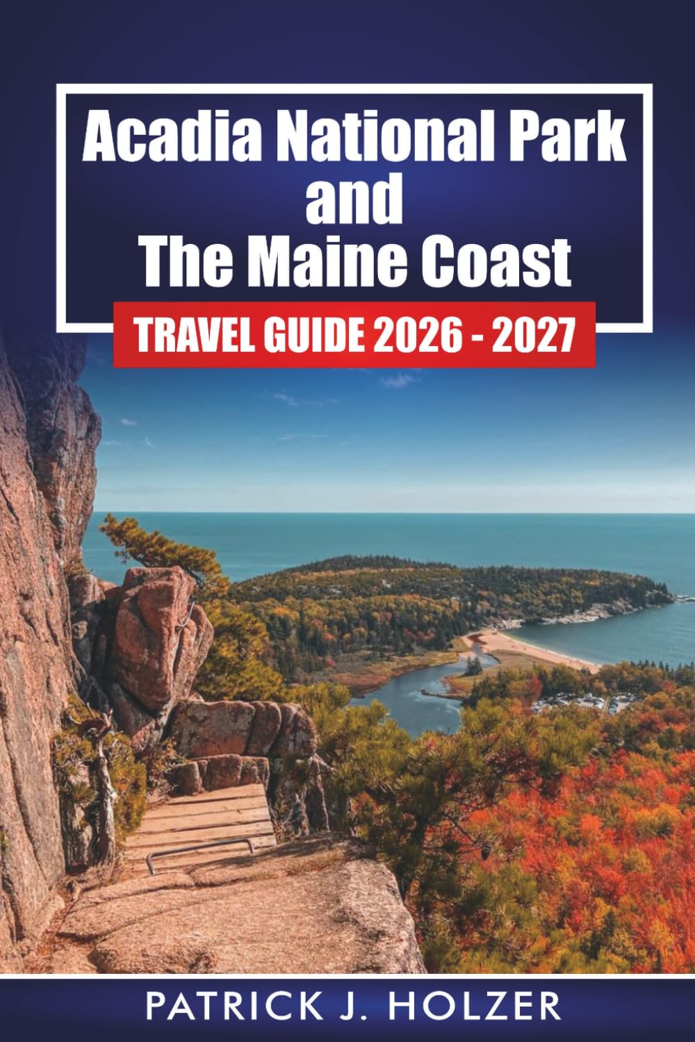Acadia National Park and The Maine Coast Travel Guide 2026 - 2027: Practical Planning for Bar Harbor, Hiking Trails, Scenic Drives, and Puffin Season