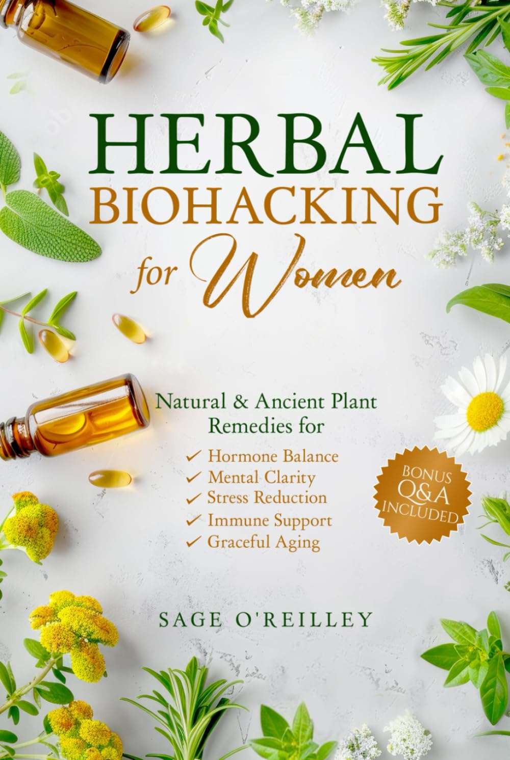 Herbal Biohacking for Women: Natural & Ancient Plant Remedies for Hormone Balance, Mental Clarity, Stress Reduction, Immune Support and Graceful Aging