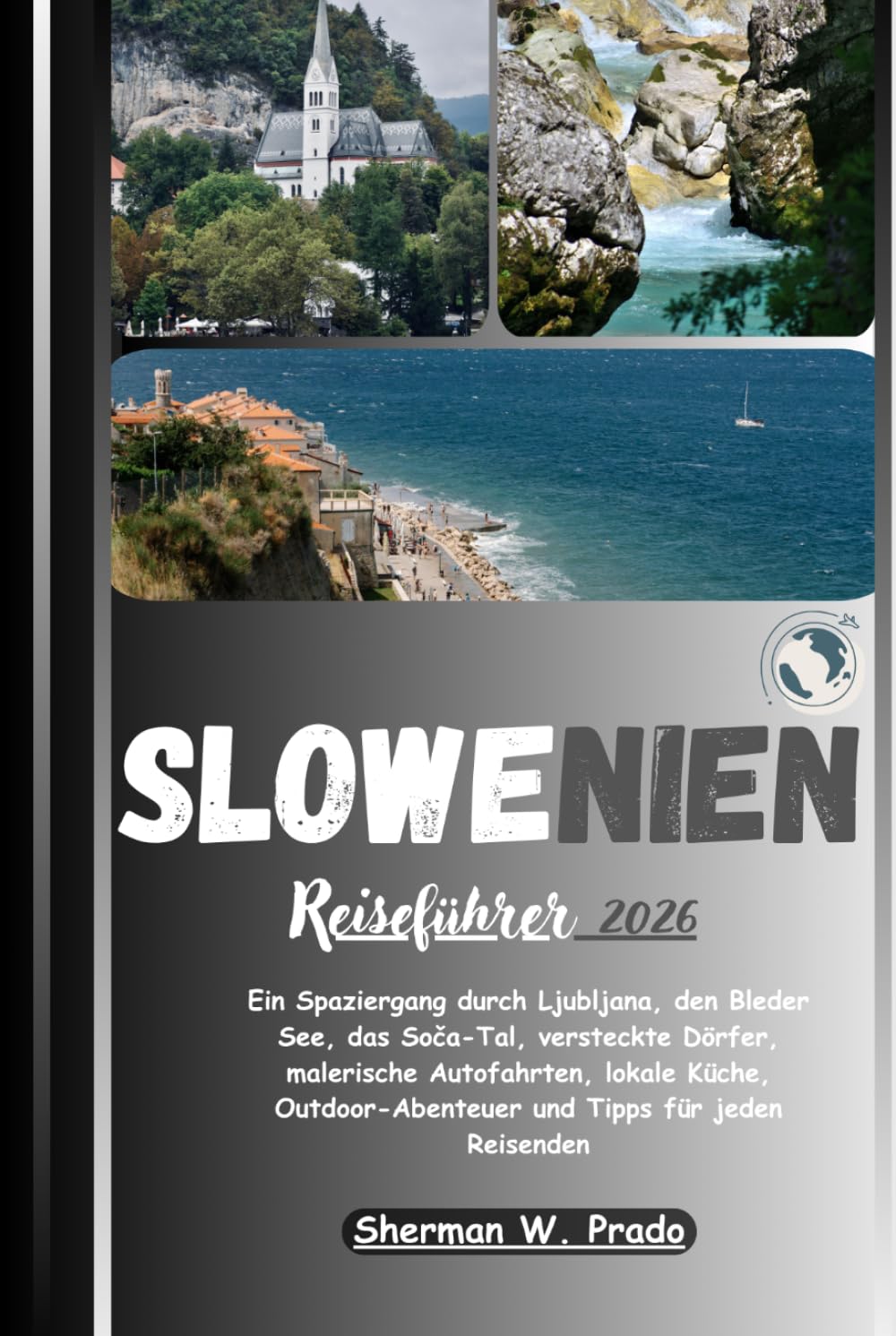 Slowenien Reiseführer 2026: Ein Spaziergang durch Ljubljana, den Bleder See, das Soča-Tal, versteckte Dörfer, malerische Autostrecken, regionale Küche, Outdoor-Abenteuer und Tipps für jeden Reisenden