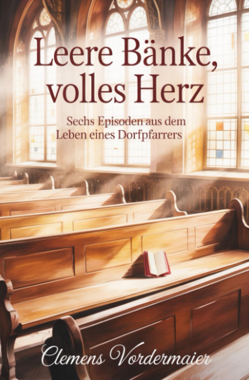 Leere Bänke, volles Herz: Sechs Episoden aus dem Leben eines Dorfpfarrers