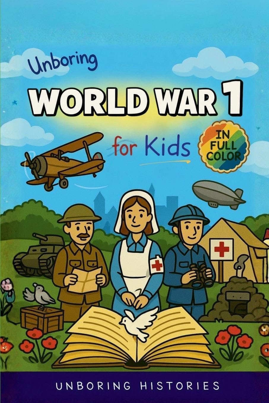 Unboring World War 1 for Kids: Funny, Interesting, Concise Guide to Trenches, Secret Codes, and Strange Weapons You Won't Believe Are True (A Visual Learning Guide to Military History for Kids)