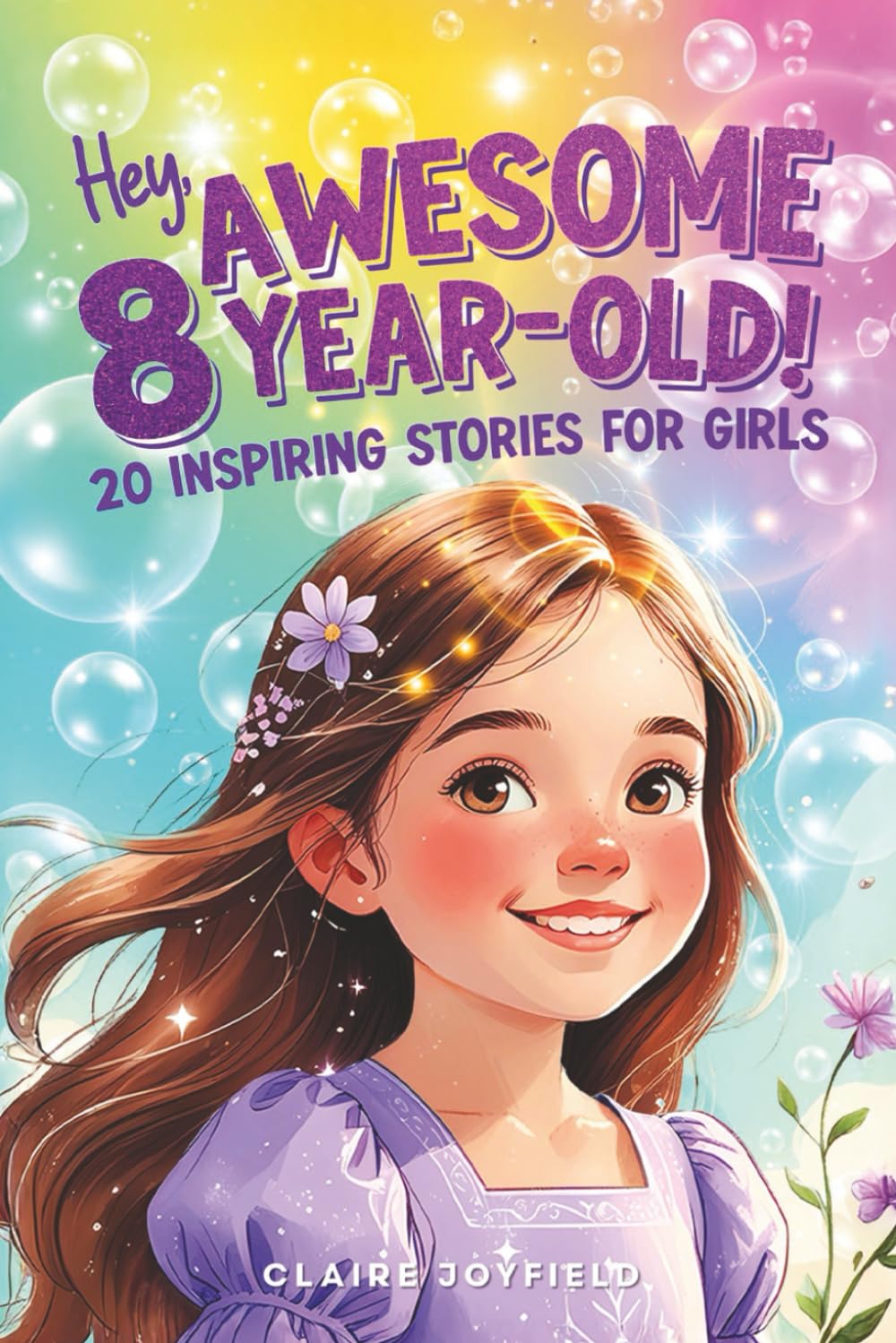 Hey Awesome 8-Year-Old! 20 Inspiring Stories for Girls: Uplifting Tales of Confidence, Courage, Friendship, Kindness, and Believing in Yourself (Hey