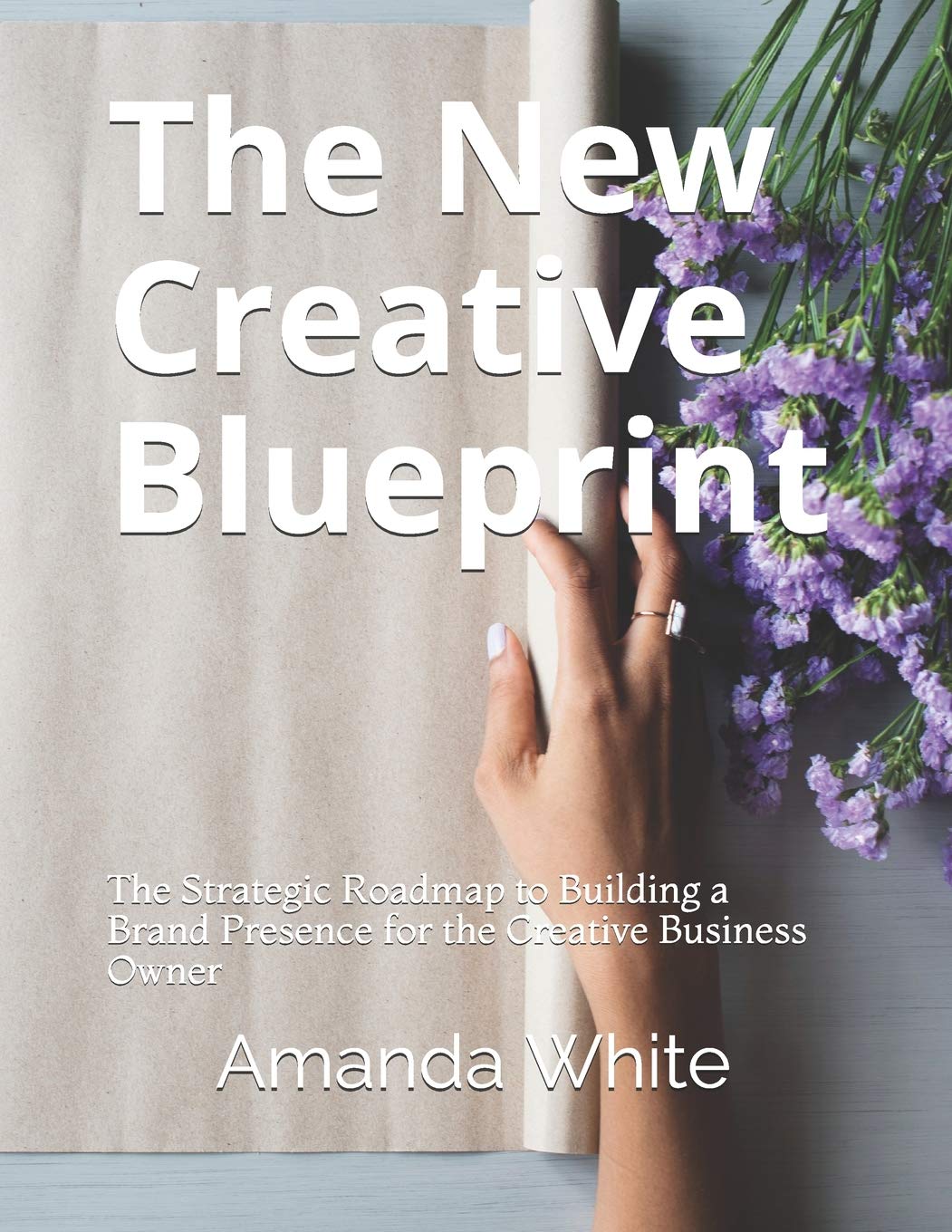 The New Creative Blueprint: The Strategic Roadmap to Building a Brand Presence for the Creative Business Owner
