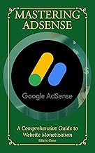 Mastering Adsense: A Comprehensive Guide to Website Monetization