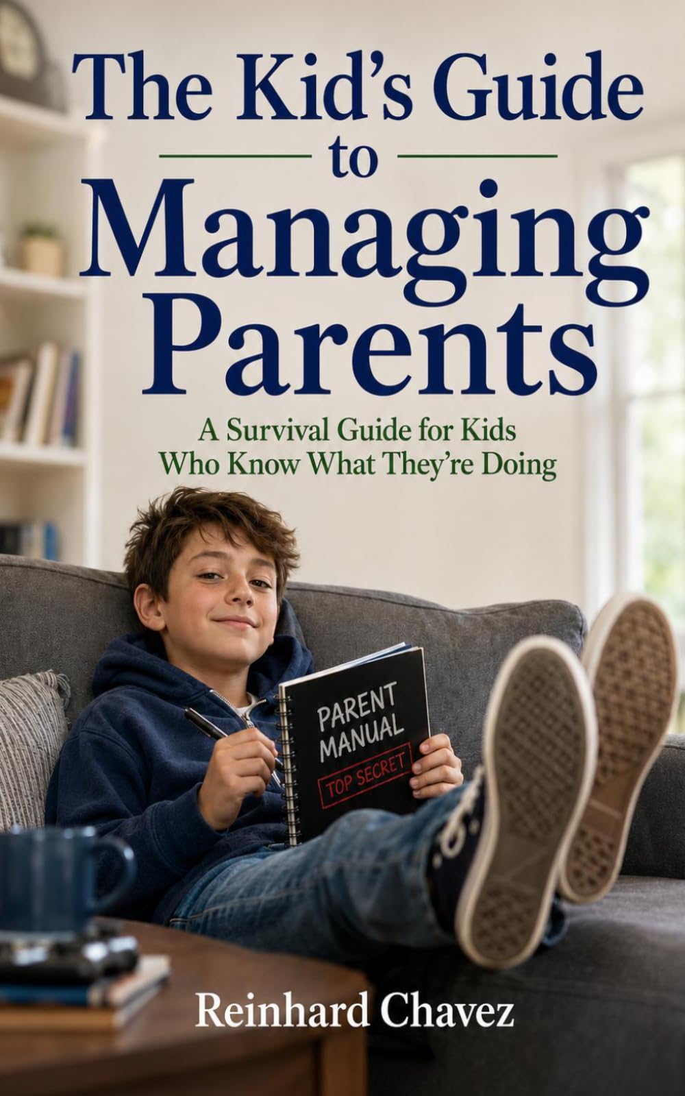 The Kid's Guide to Managing Parents: A Survival Guide for Kids Who Know What They’re Doing