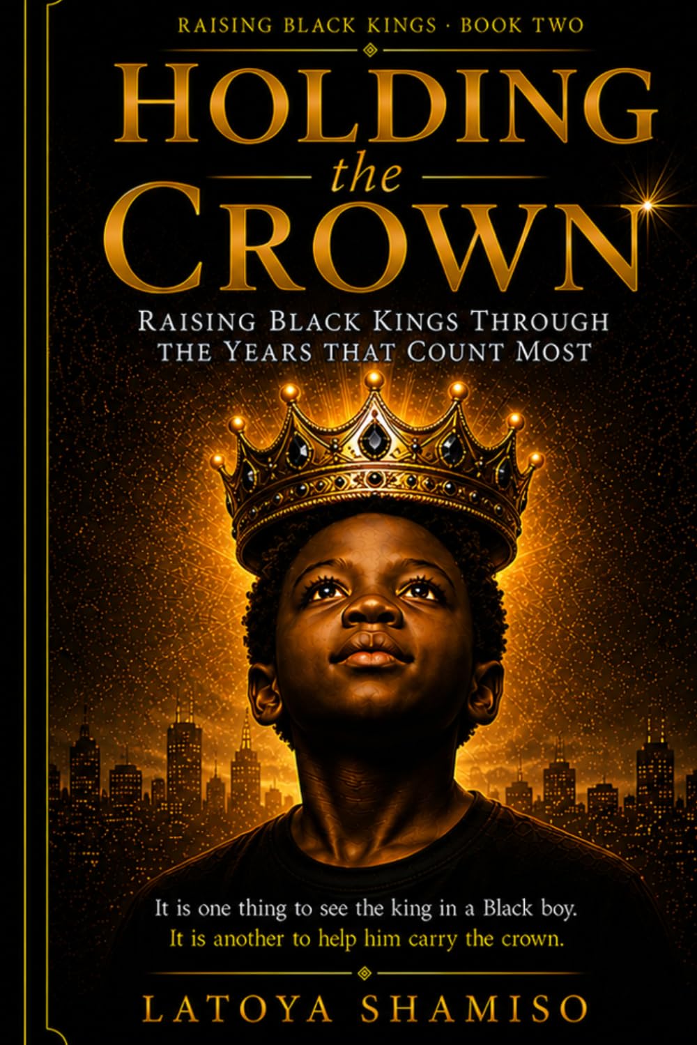 Raising Black Kings Series · Book Two - Holding the Crown: Raising Black Kings Through the Years That Count Most