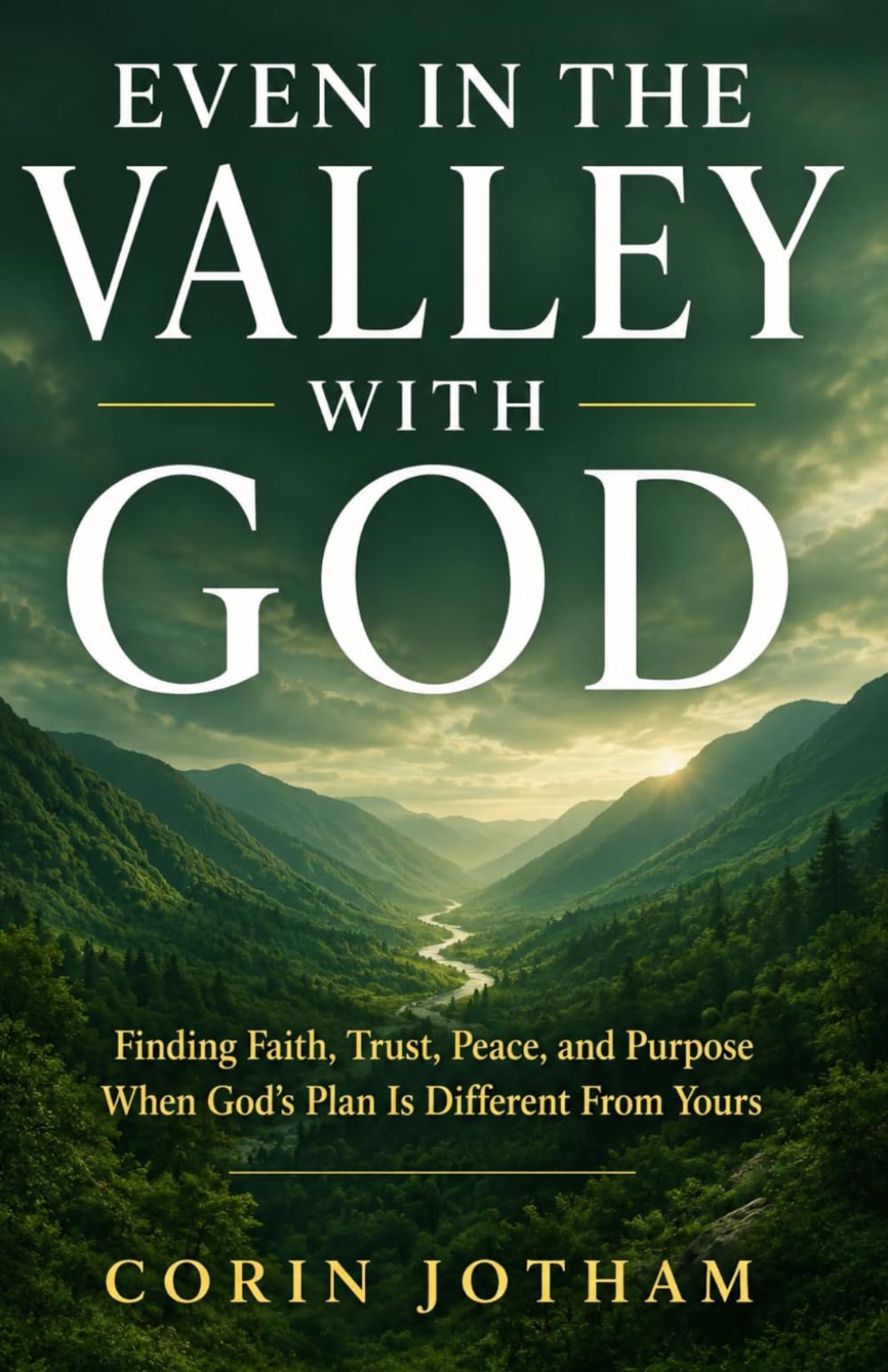 Even in the Valley with God: Finding Faith, Trust, Peace, and Purpose When God's Plan Is Different From Yours