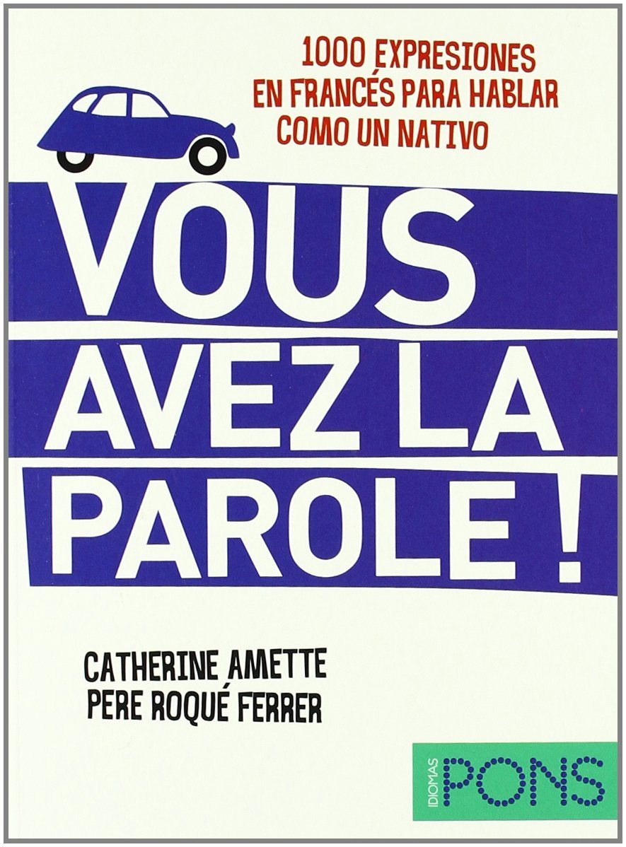 Vous avez la parole ! (1000 expresiones en francés para hablar como un nativo)