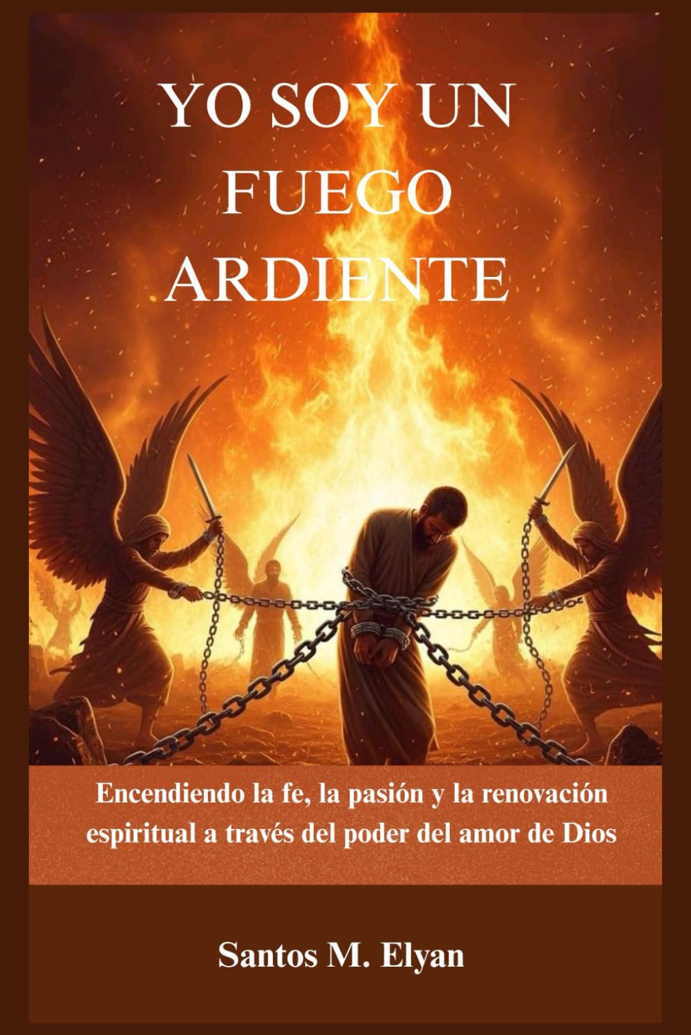 YO SOY UN FUEGO ARDIENTE: Encendiendo la fe, la pasión y la renovación espiritual a través del poder del amor de Dios