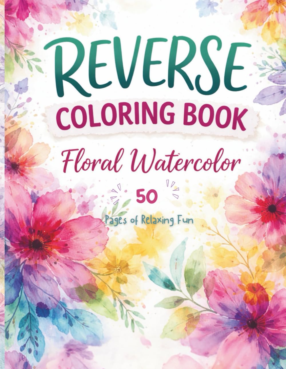 Reverse Coloring Book: Floral Watercolor: 50 Abstract Watercolor Pages for Creative Doodling, Drawing, and Relaxation (Reverse Coloring Collection)