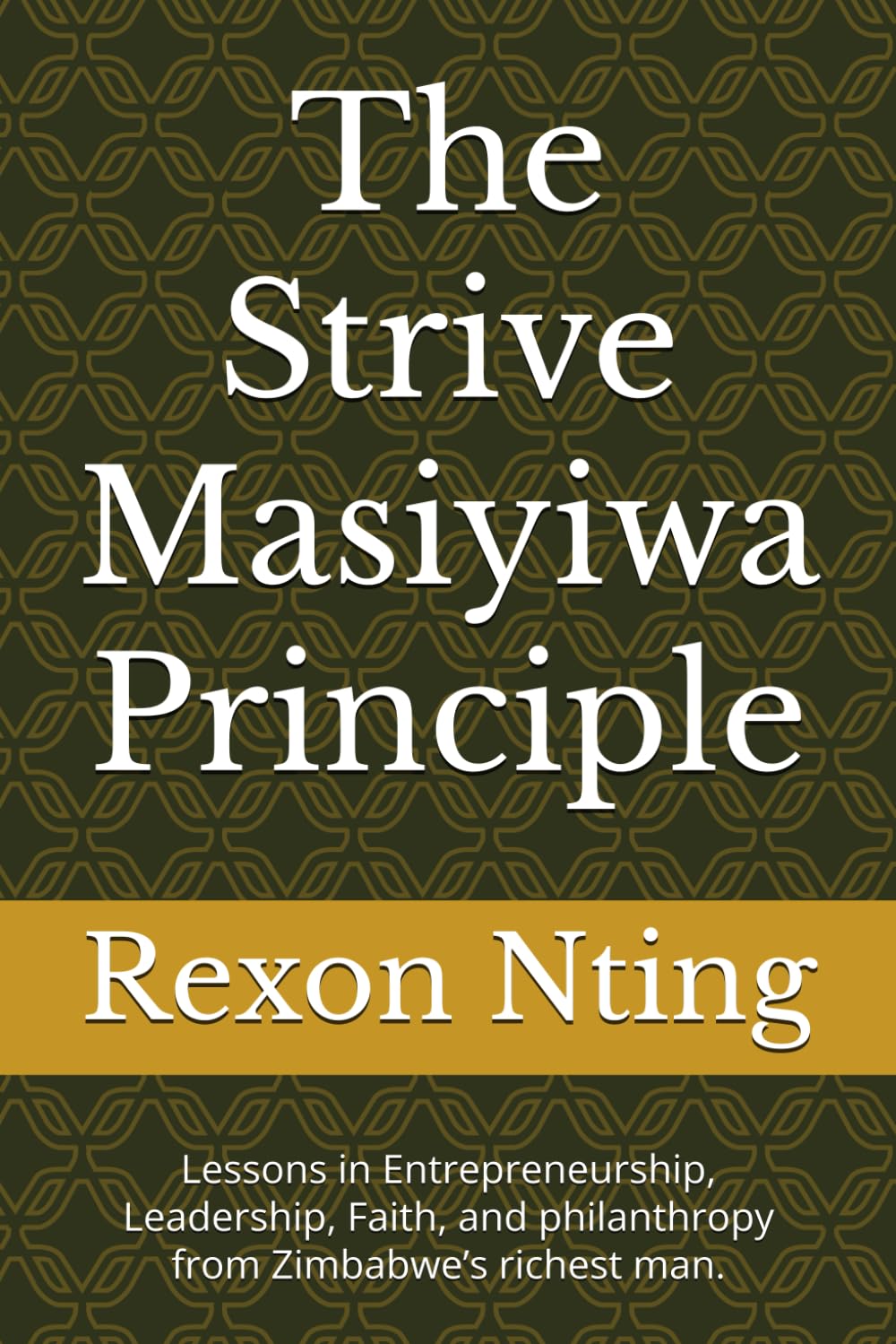 The Strive Masiyiwa Principle: Lessons in Entrepreneurship, Leadership, Faith, and philanthropy from Zimbabwe’s richest man.