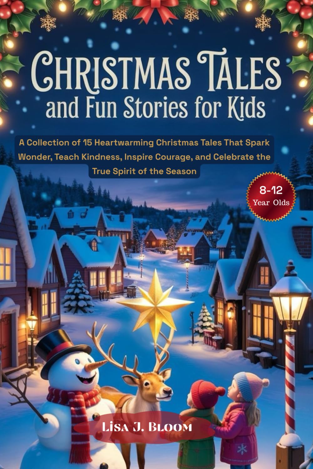 Christmas Tales and Fun Stories for Kids 8-12: A Collection of 15 Heartwarming Christmas Tales That Spark Wonder, Teach Kindness, Inspire Courage, and Celebrate the True Spirit of the Season