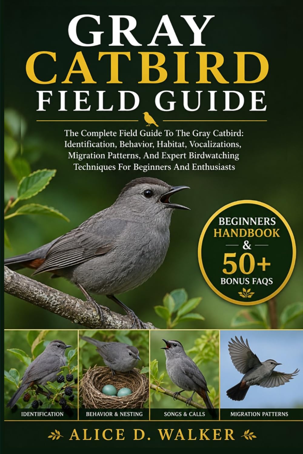 GRAY CATBIRD FIELD GUIDE: The Complete Field Guide To The Gray Catbird: Identification, Behavior, Habitat, Vocalizations, Migration Patterns, And ... Techniques For Beginners And Enthusiasts
