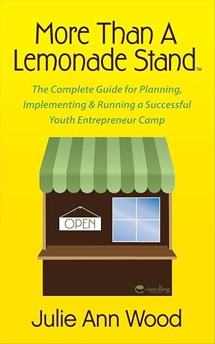 More Than a Lemonade Stand: The Complete Guide for Planning, Implementing & Running a Successful Youth Entrepreneur Camp