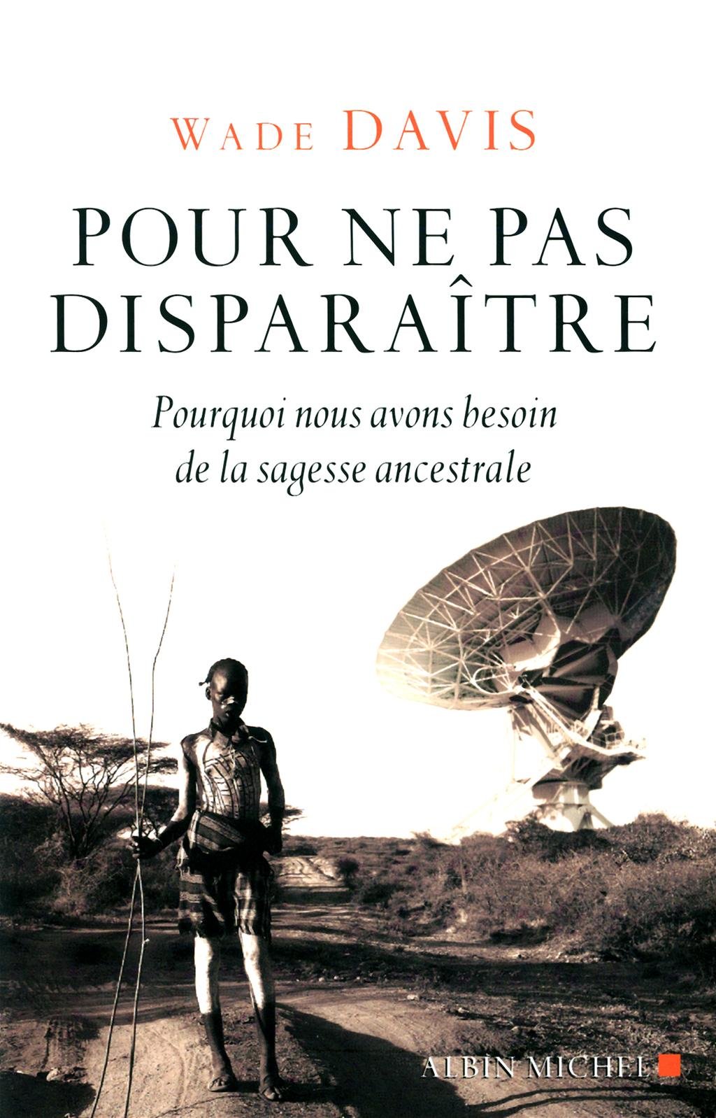Pour ne pas disparaitre: Pourquoi nous avons besoin de la sagesse ancestrale