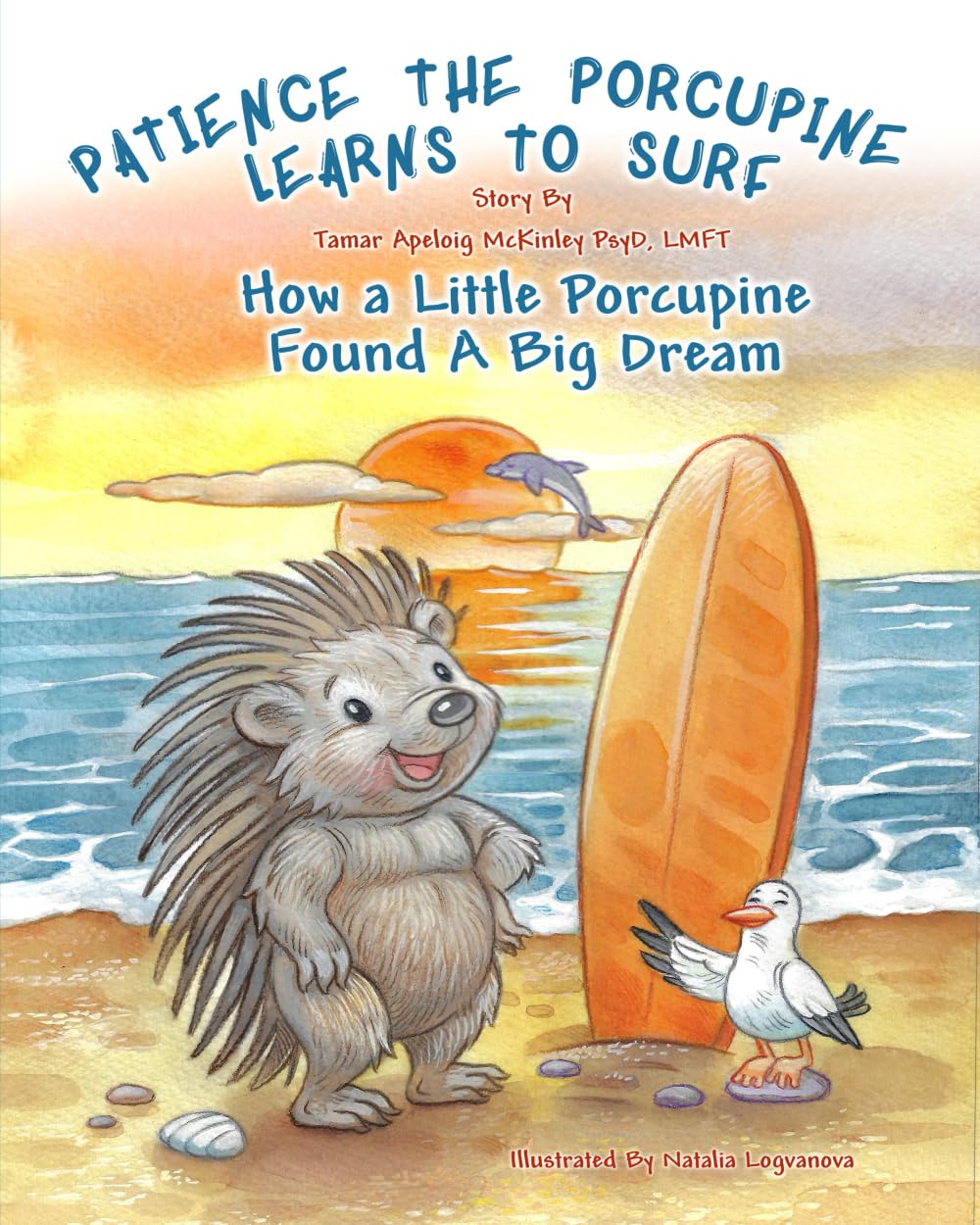 Patience The Porcupine Learns to Surf: How A Little Porcupine Found A Big Dream