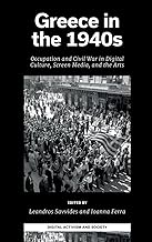 Greece in the 1940s: Occupation and Civil War in Digital Culture, Screen Media, and the Arts (Digital Activism And Society: Politics, Economy And Culture In Network Communication)