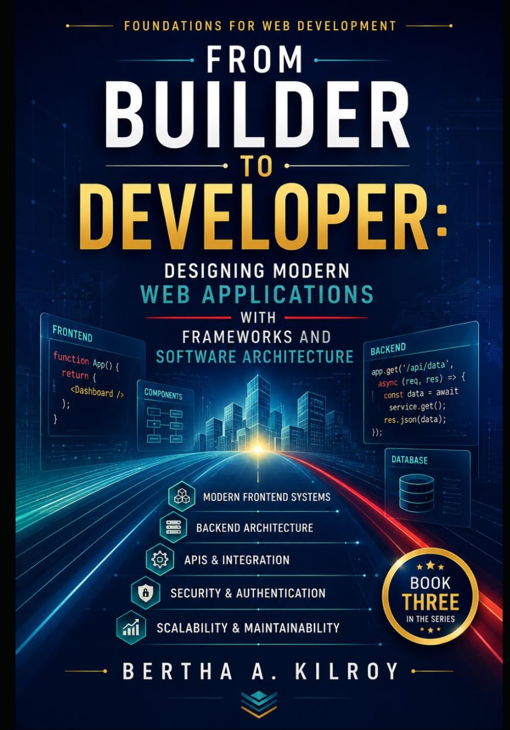 From Builder to Developer: Designing Modern Web Applications with Frameworks and Software Architecture: 3 (Foundations of Web Development. How the Web ... Computing Concepts, and the Web Developer)