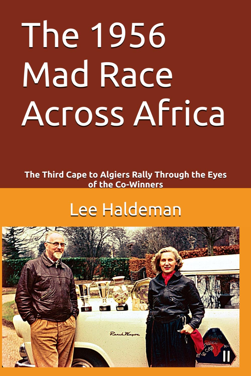 The 1956 Mad Race Across Africa: The Third Cape to Algiers Rally Through the Eyes of the Co-Winners (Live dangerously, carefully)