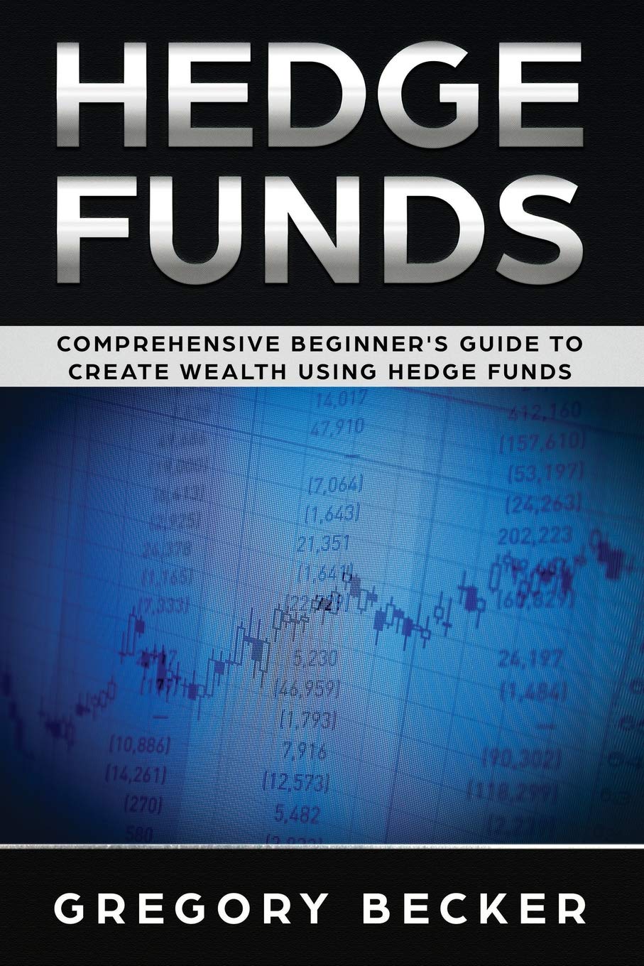 Hedge Funds: Comprehensive Beginner's Guide to create Wealth using Hedge Funds