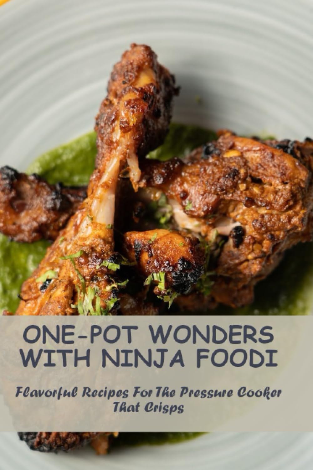 One-Pot Wonders With Ninja Foodi: Flavorful Recipes For The Pressure Cooker That Crisps