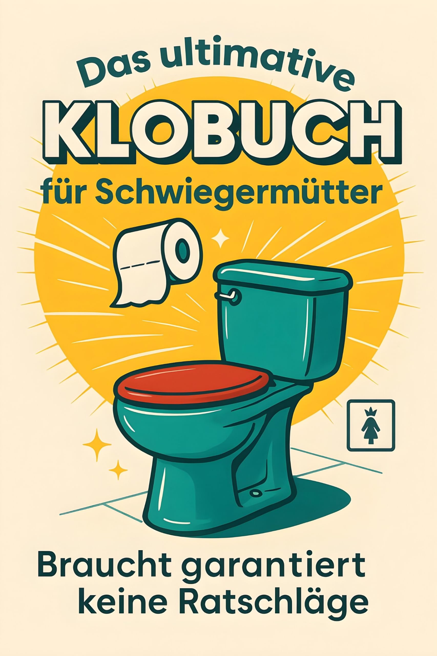 Das ultimative Klobuch für Schwiegermütter: Braucht garantiert keine Ratschläge. Lustiges Geschenk mit Lifehacks, Fun Facts und Geschichten
