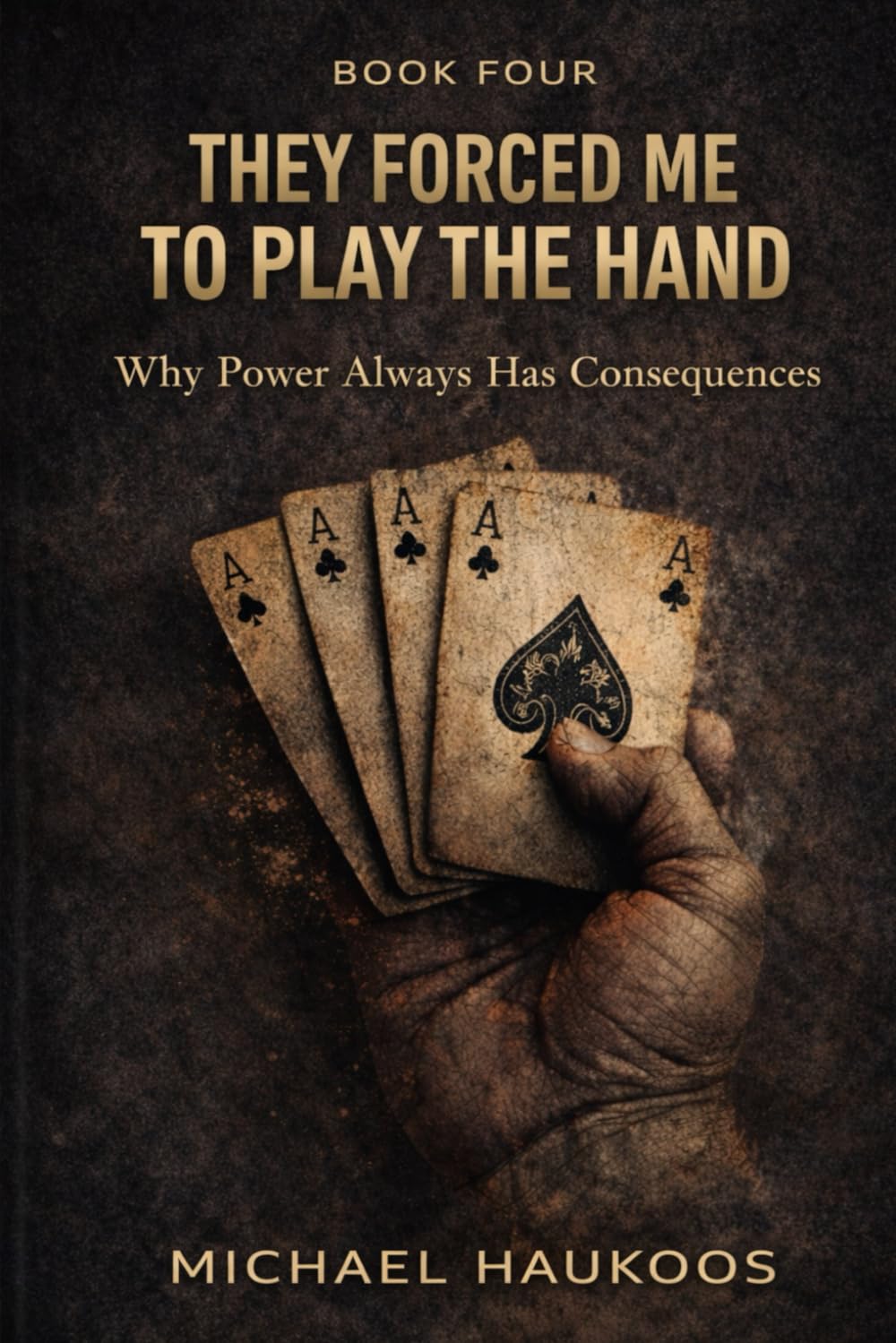 They Forced Me to Play the Hand: Why Power Always Has Consequences: 4 (A Testament to What Collapses)