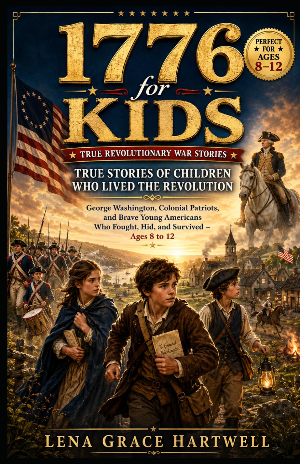 1776 for Kids - True Stories of Children Who Lived the Revolution: George Washington, Colonial Patriots, and Brave Young Americans Who Fought, Hid, and Survived - Ages 8 to 12