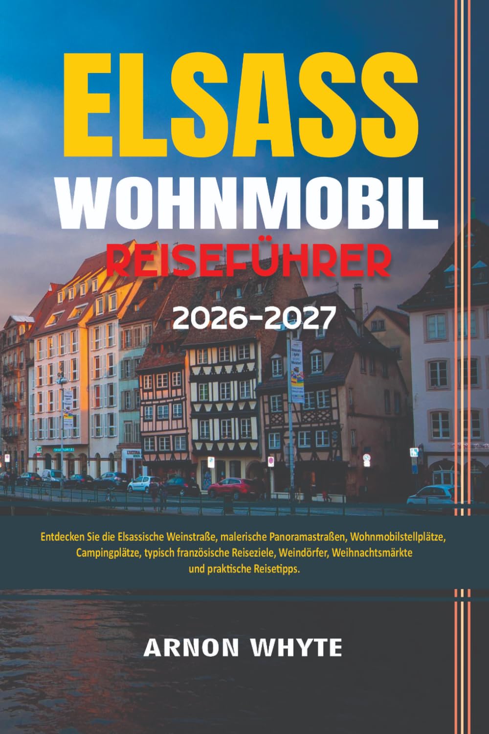 ELSASS WOHNMOBIL REISEFÜHRER 2026-2027: Entdecken Sie die Elsassische Weinstraße, malerische Panoramastraßen, Wohnmobilstellplätze, Campingplätze, ... Weihnachtsmärkte und praktische Reisetipps.