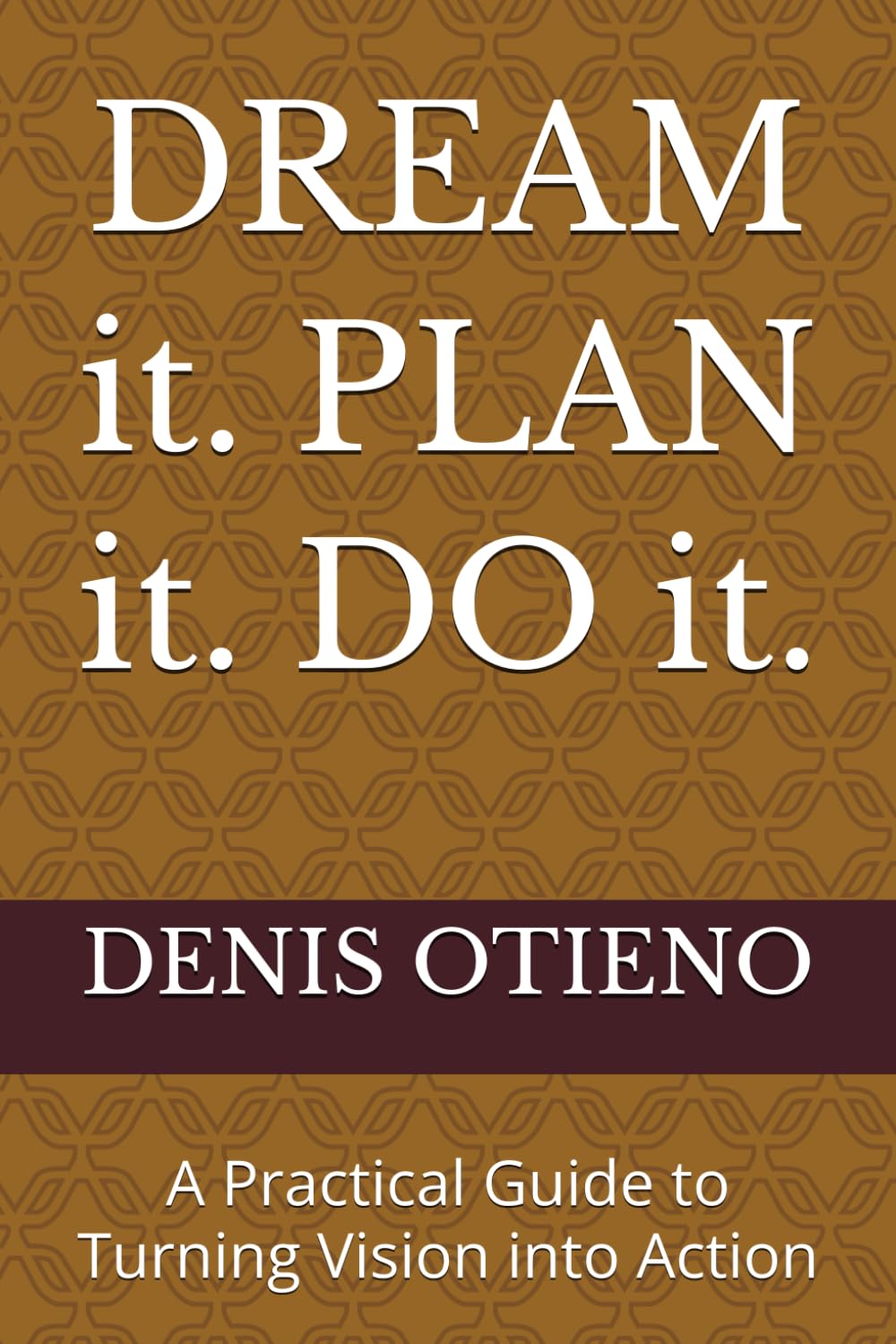 DREAM it. PLAN it. DO it.: A Practical Guide to Turning Vision into Action