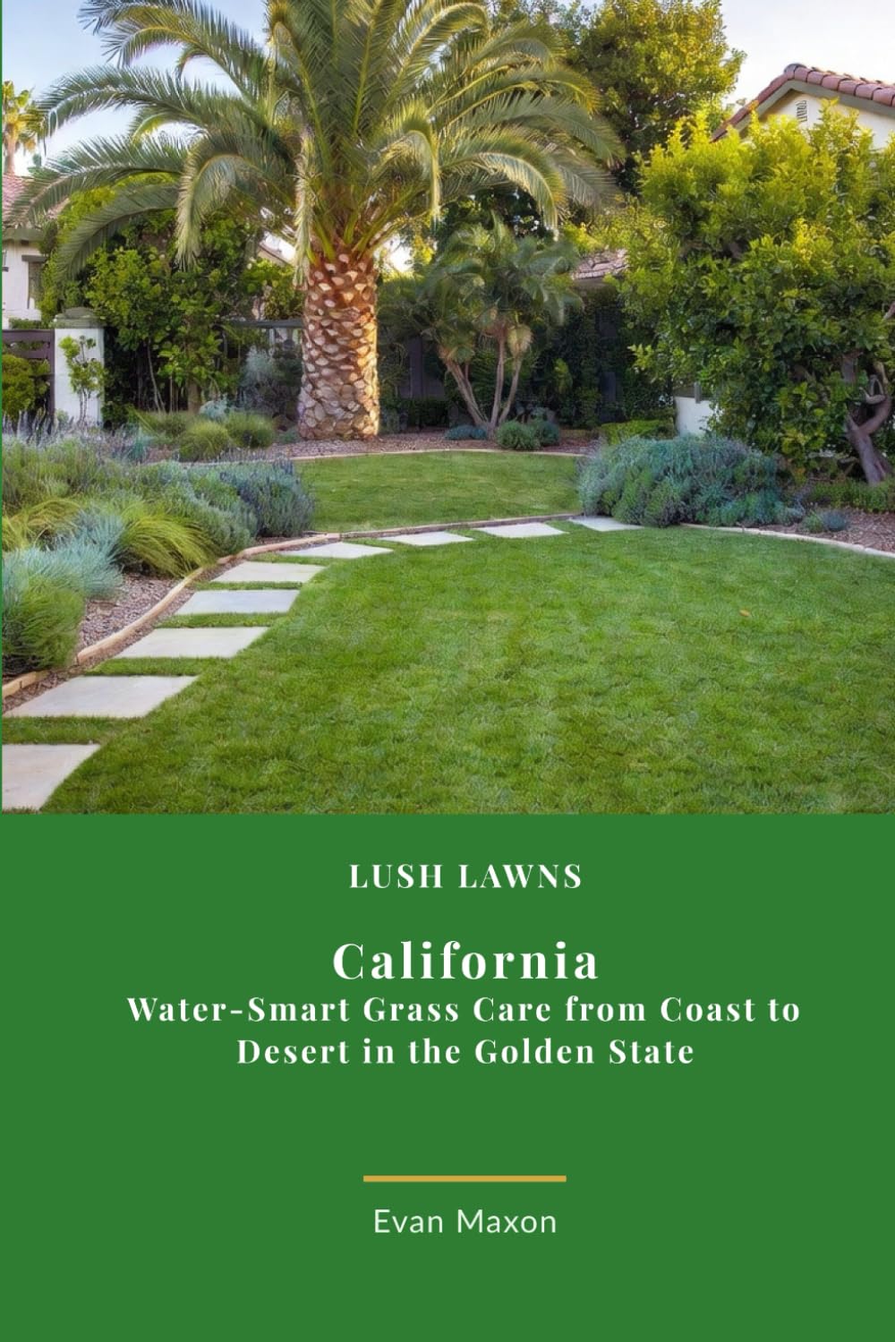 Lush Lawns: Calfornia: Water-Smart Grass Care from Coast to Desert in the Golden State (Lush Lawns: Comprehensive Guides to The Best Lawn)