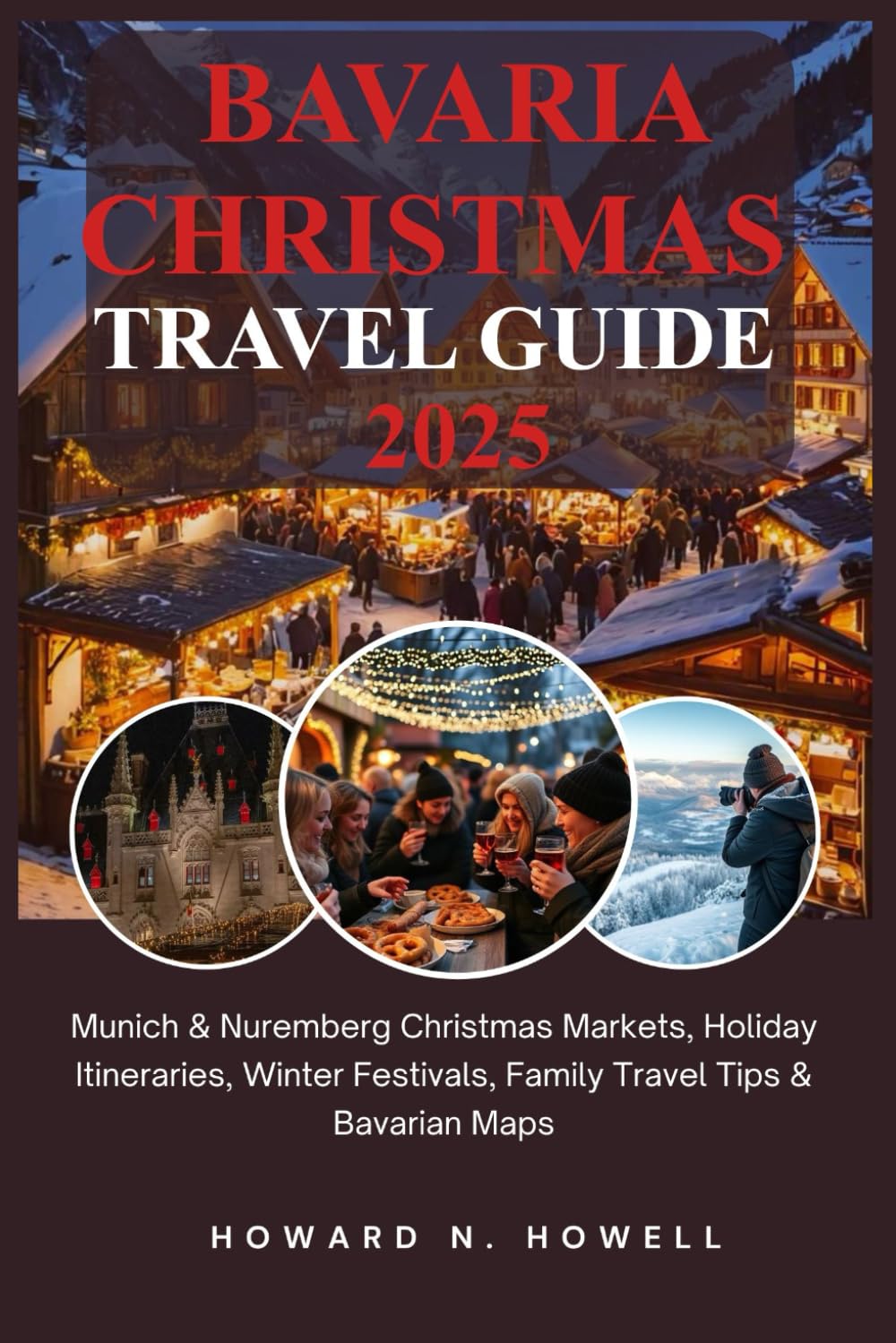 Bavaria Christmas Travel Guide 2025: Munich & Nuremberg Christmas Markets, Holiday Itineraries, Winter Festivals, Family Travel Tips & Bavarian Maps