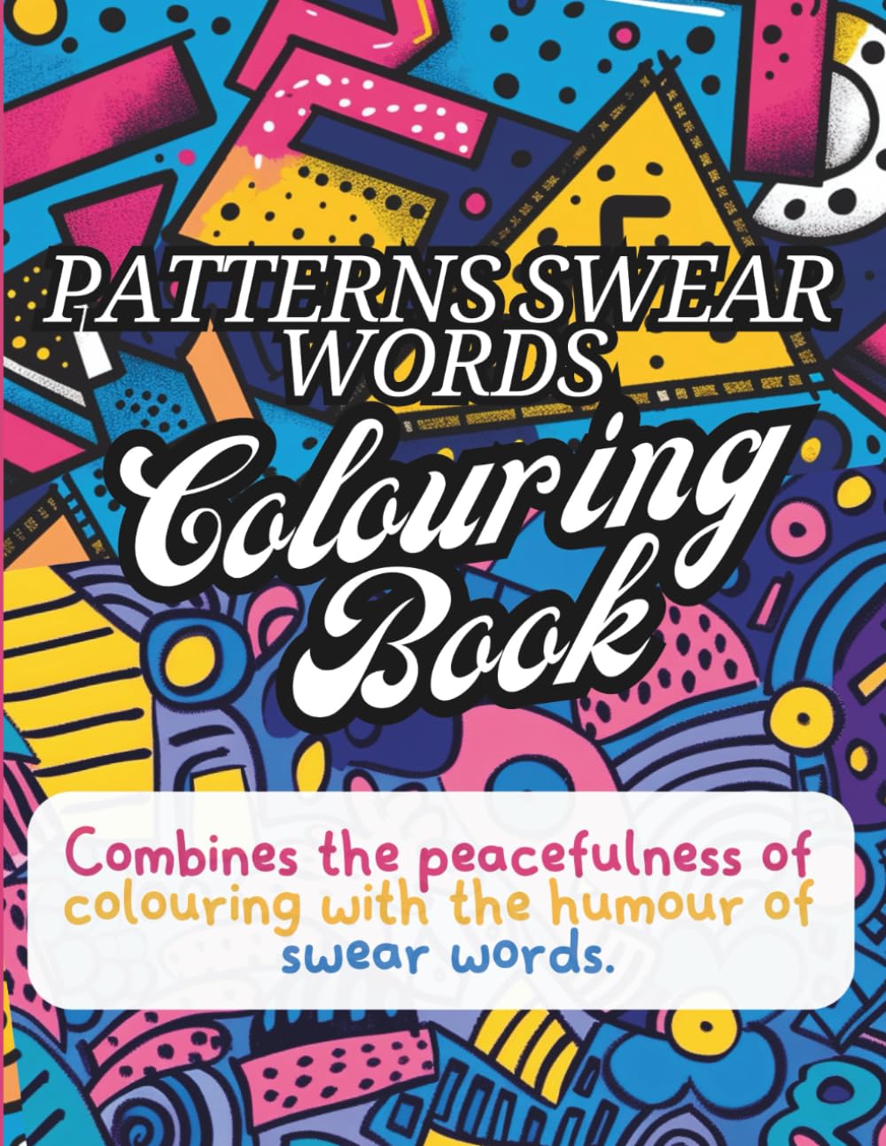 Patterns Swear Book Colouring Book: De-Stress with Intricate Patterns and Cheeky Language, Gag Gift