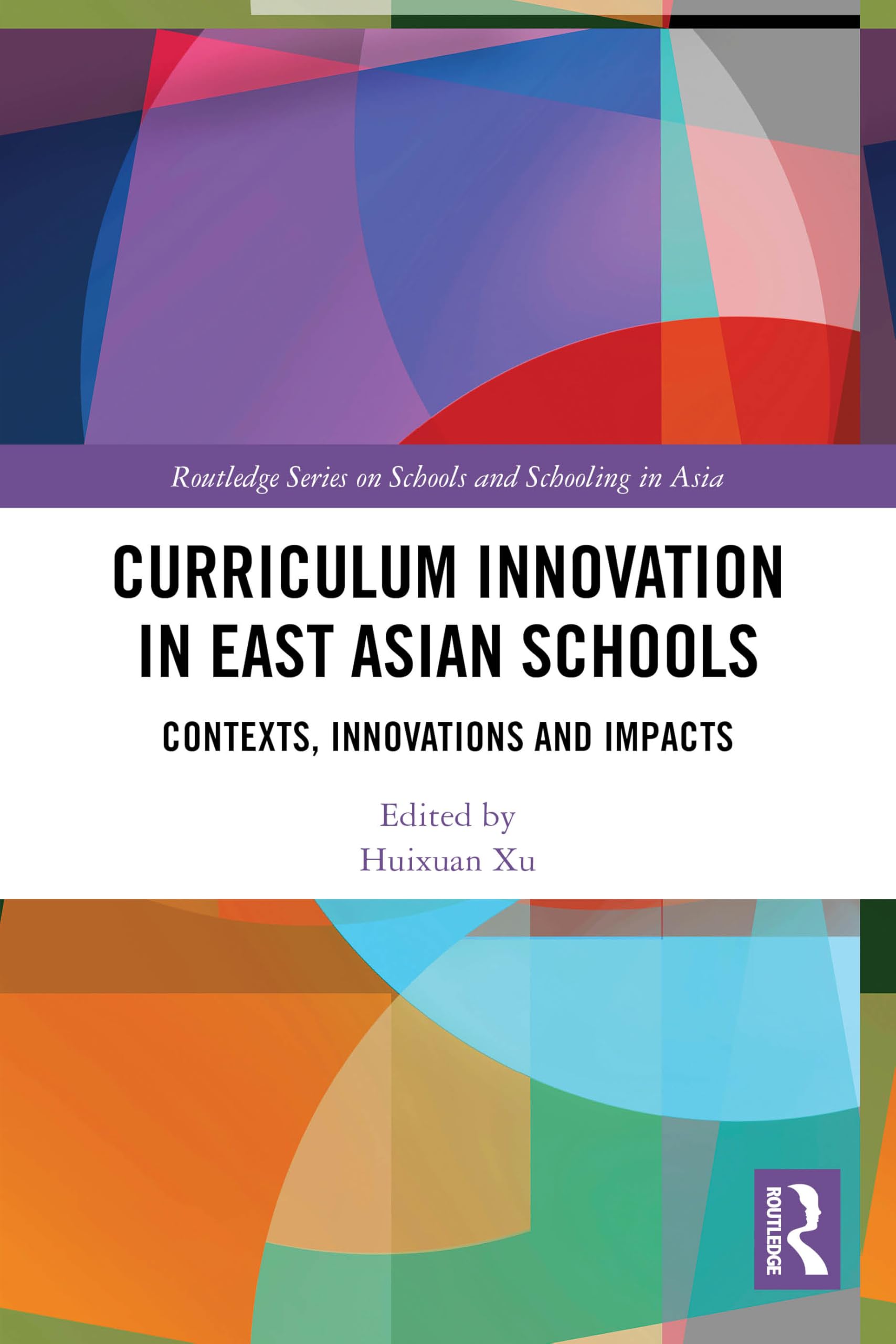 Curriculum Innovation in East Asian Schools: Contexts, Innovations and Impacts (Routledge Series on Schools and Schooling in Asia)