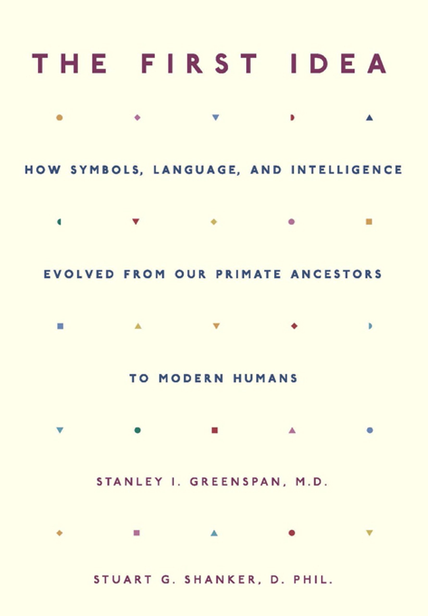 The First Idea: How Symbols, Language, and Intelligence Evolved from Our Primate Ancestors to Modern Humans