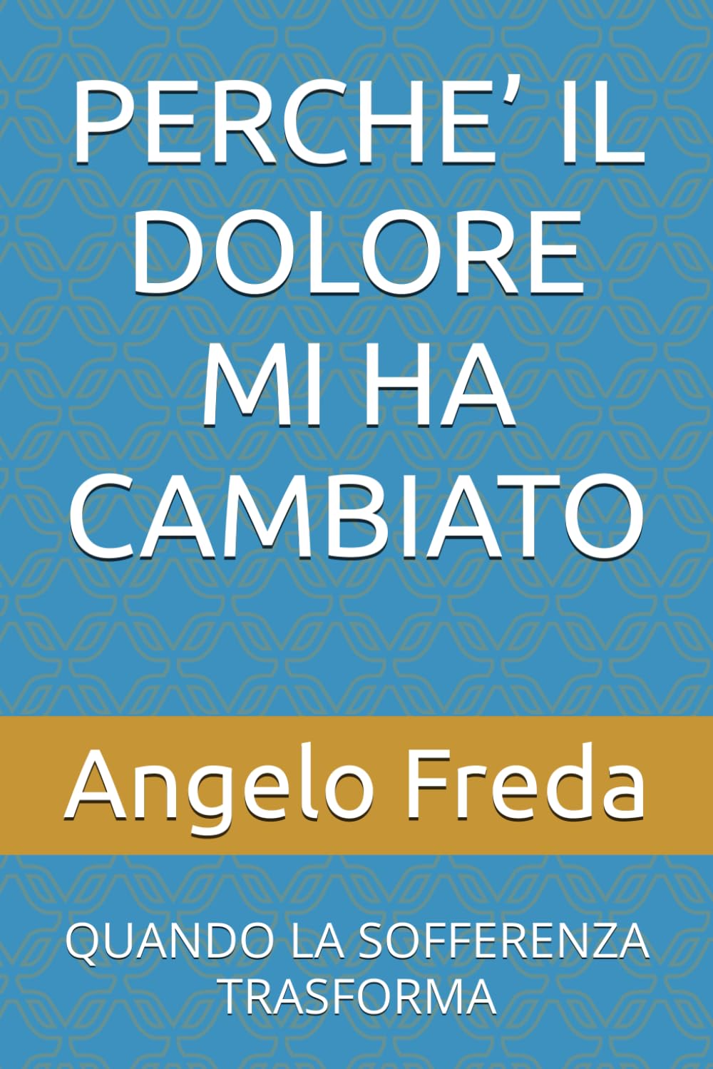 PERCHE’ IL DOLORE MI HA CAMBIATO: QUANDO LA SOFFERENZA TRASFORMA (IL LIBRO DEL PERCHE')