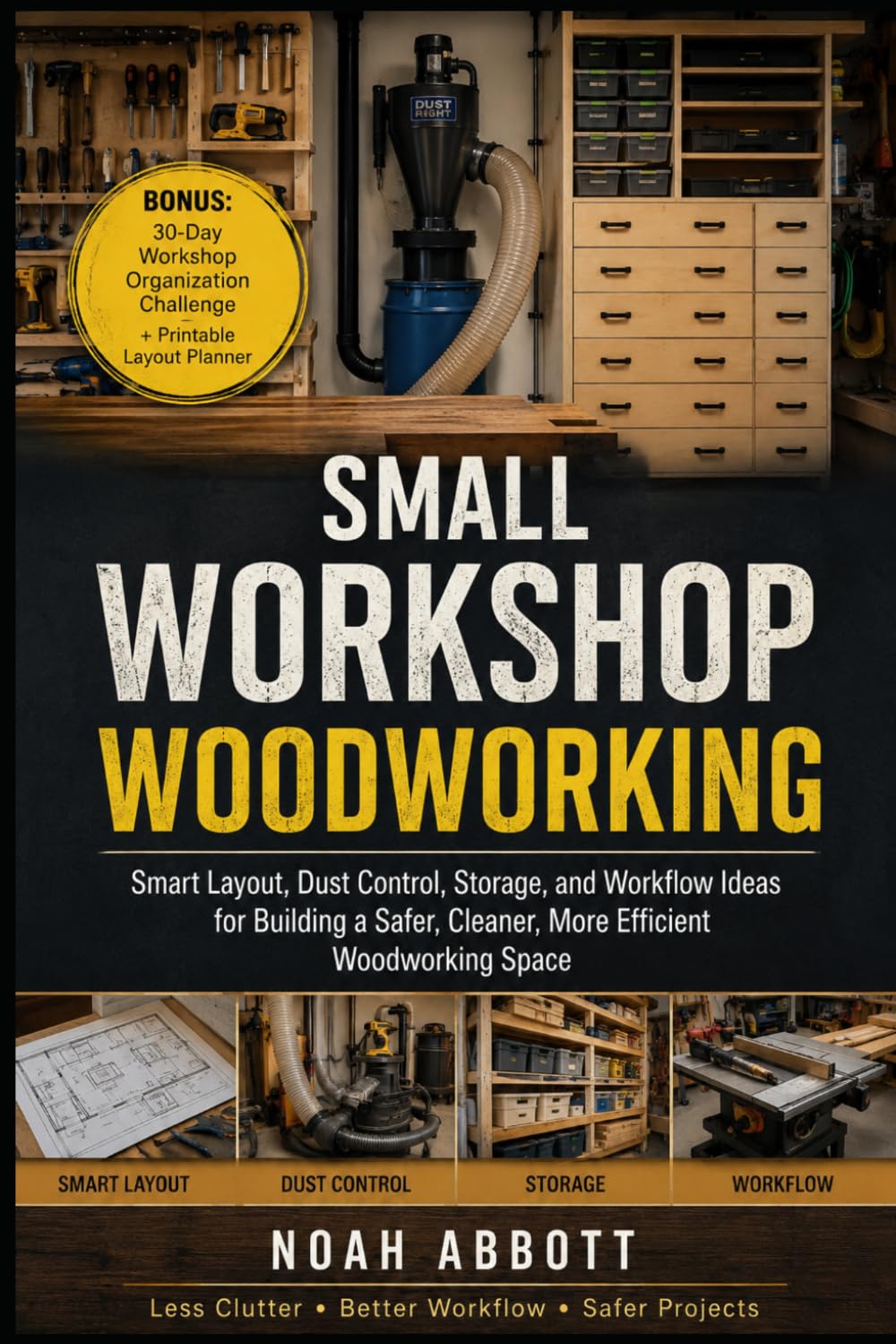 SMALL WORKSHOP WOODWORKING: Smart Layout, Dust Control, Storage, and Workflow Ideas for Building a Safer, Cleaner, More Efficient Woodworking Space